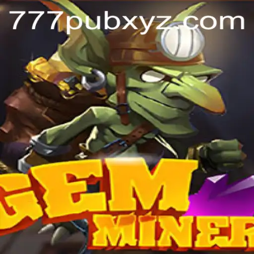 Discover the World of GemMiner: The Ultimate Gaming Adventure with 777PUB